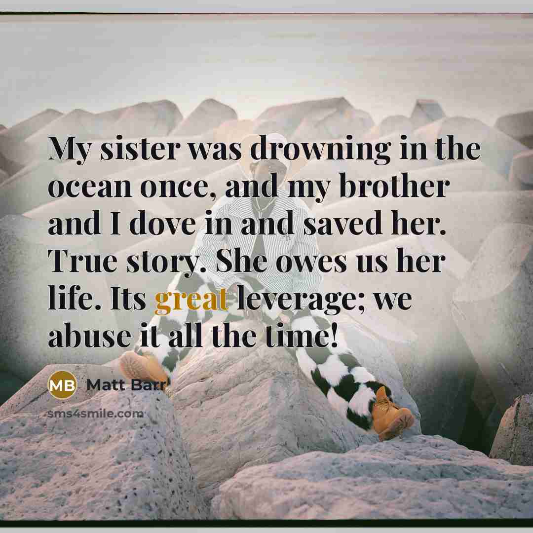“My sister was drowning in the ocean once, and my…” quote by Matt Barr