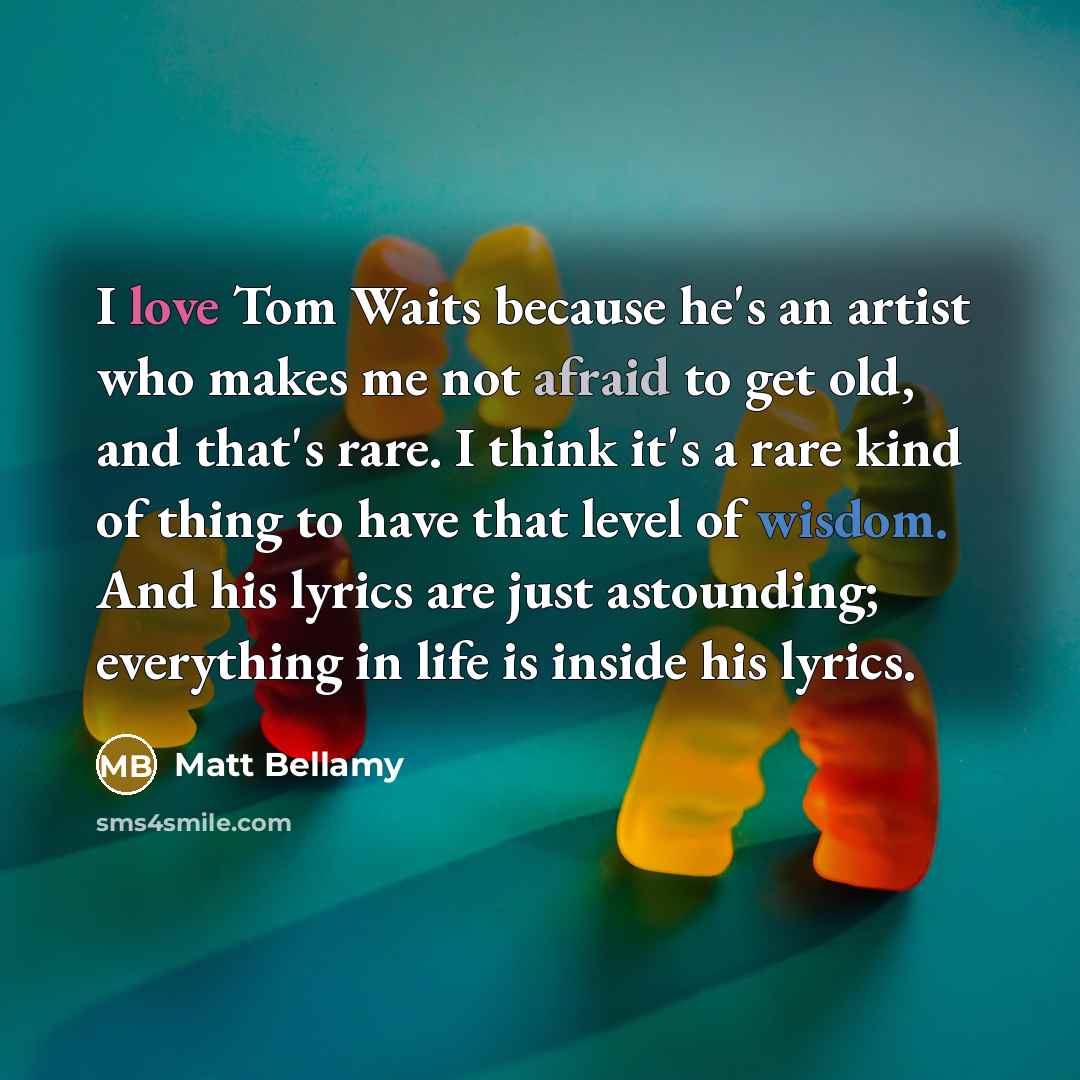 “I love Tom Waits because he's an artist who makes…” quote by Matt Bellamy