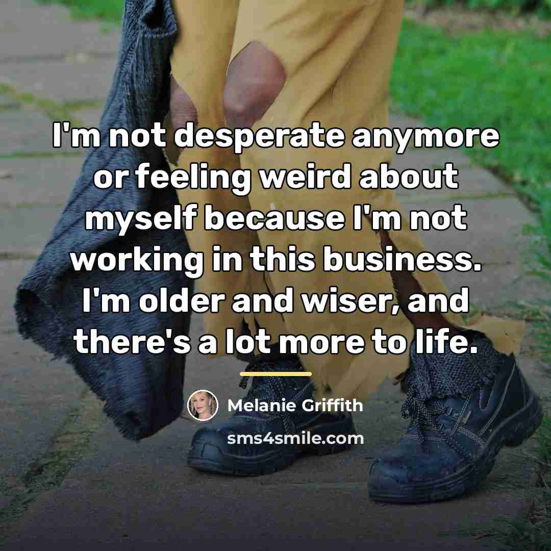 “I'm not desperate anymore or feeling weird about myself because…” quote by Melanie Griffith