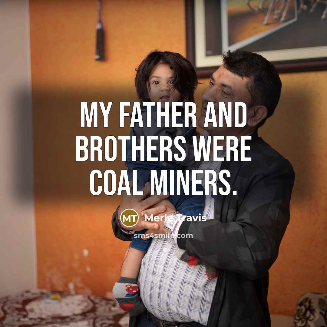 “My father and brothers were coal miners.…” quote by Merle Travis