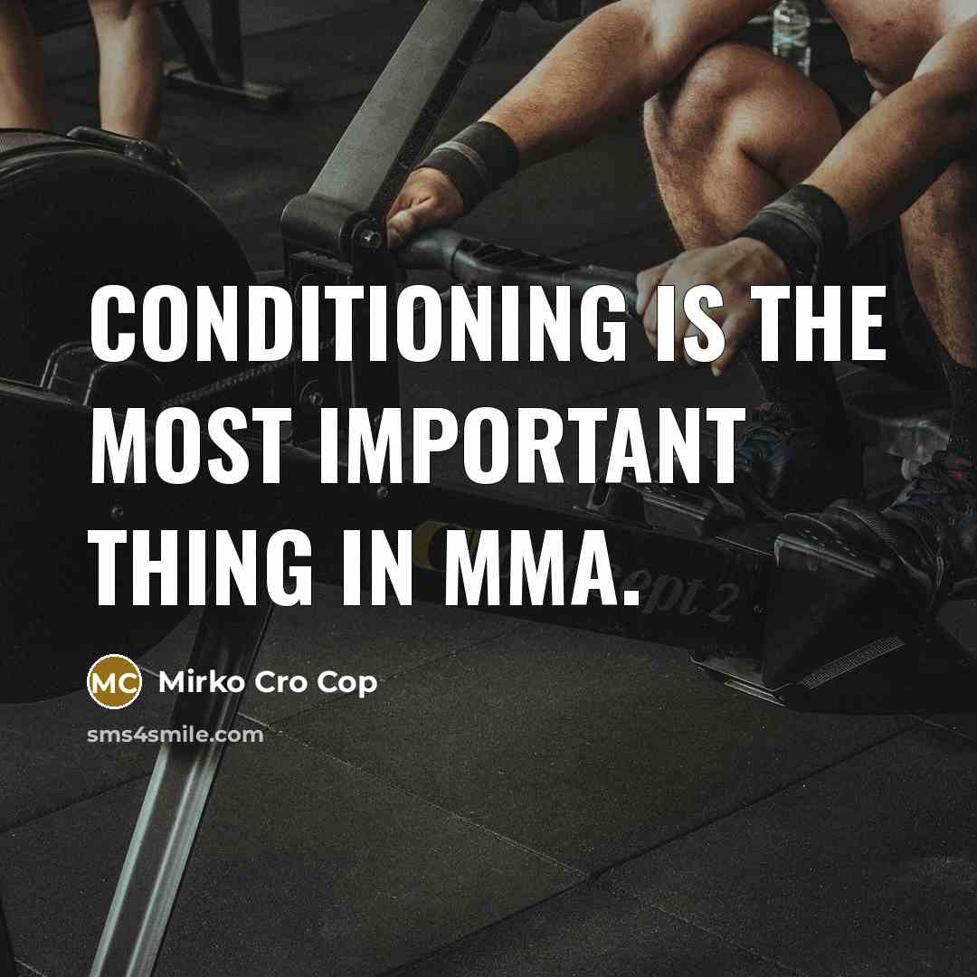 “Conditioning is the most important thing in MMA.…” quote by Mirko Cro Cop