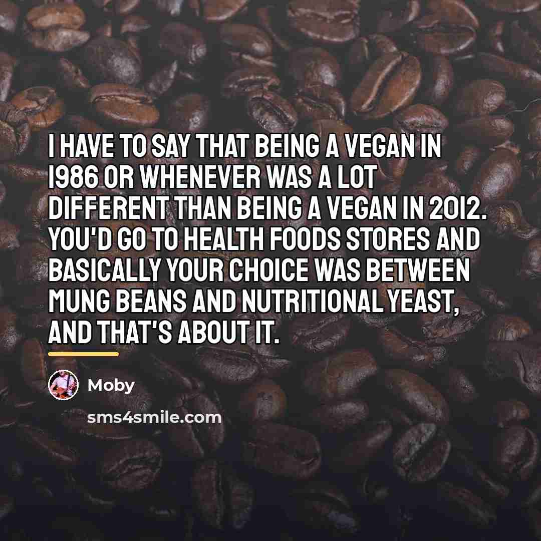 “I have to say that being a vegan in 1986…” quote by Moby