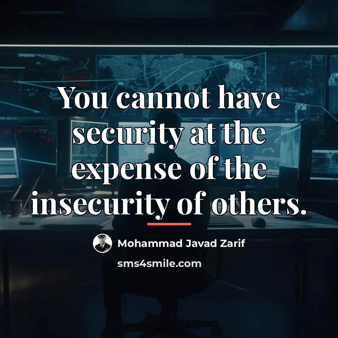 “You cannot have security at the expense of the insecurity…” quote by Mohammad Javad Zarif