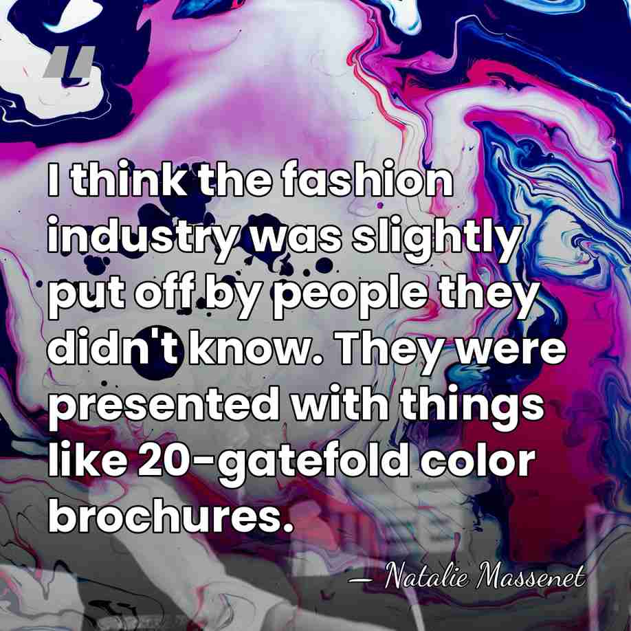 I think the fashion industry was slightly put off by people they&hellip; - Natalie Massenet