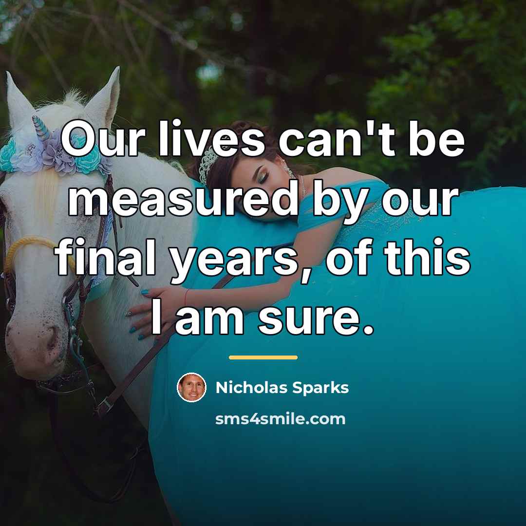 “Our lives can't be measured by our final years, of…” quote by Nicholas Sparks
