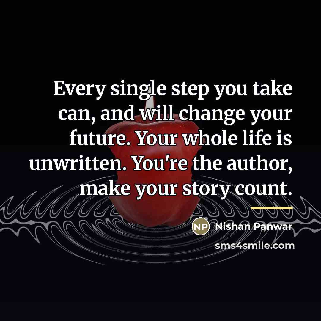 “Every single step you take can, and will change your…” quote by Nishan Panwar