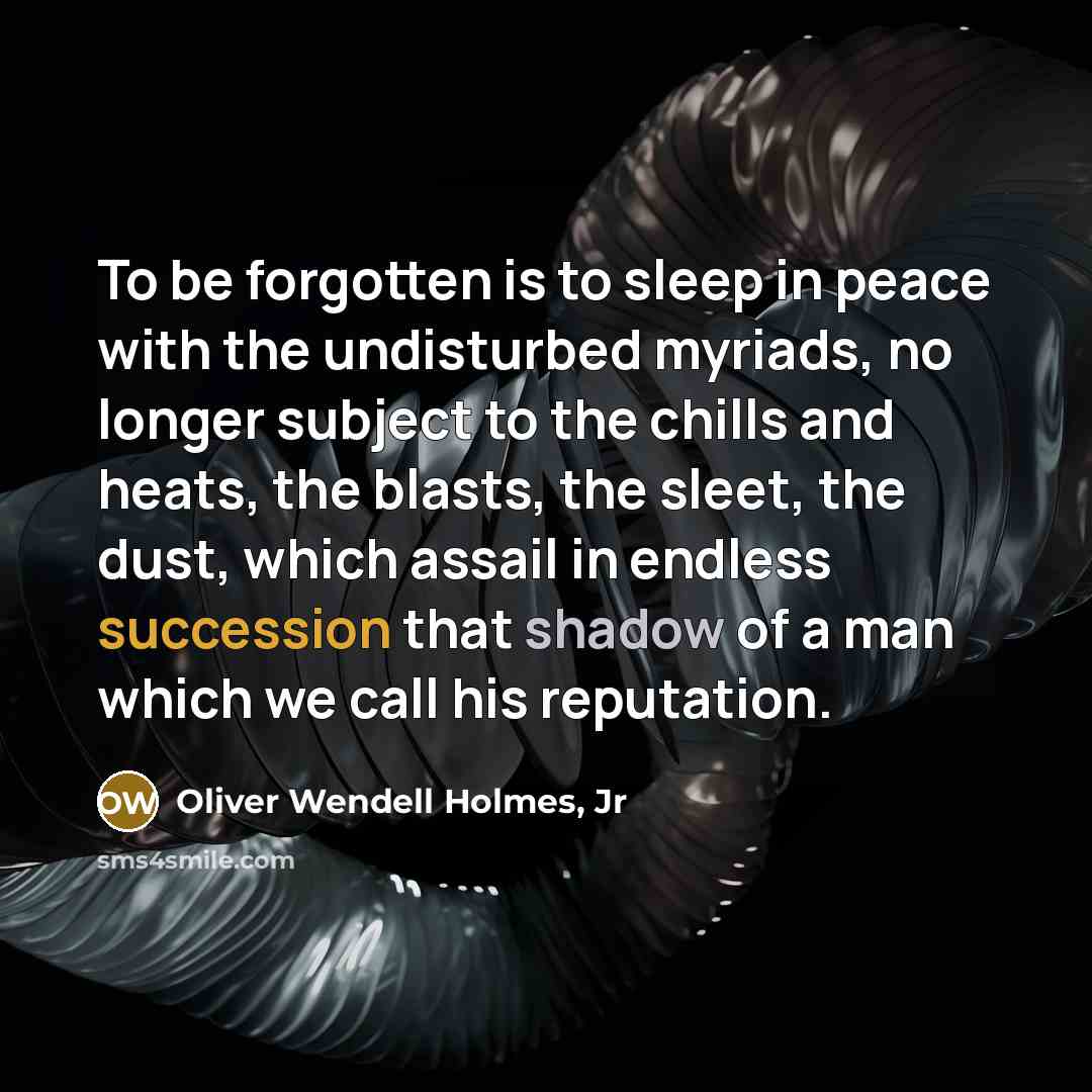 “To be forgotten is to sleep in peace with the…” quote by Oliver Wendell Holmes, Jr