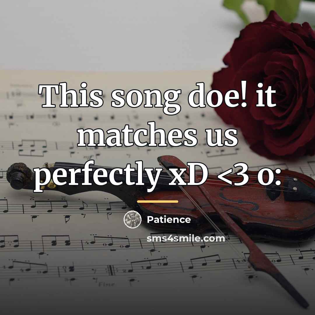“This song doe! it matches us perfectly xD…” quote by Patience