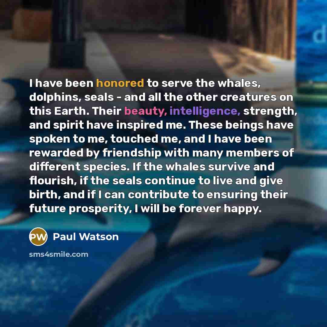 “I have been honored to serve the whales, dolphins, seals…” quote by Paul Watson