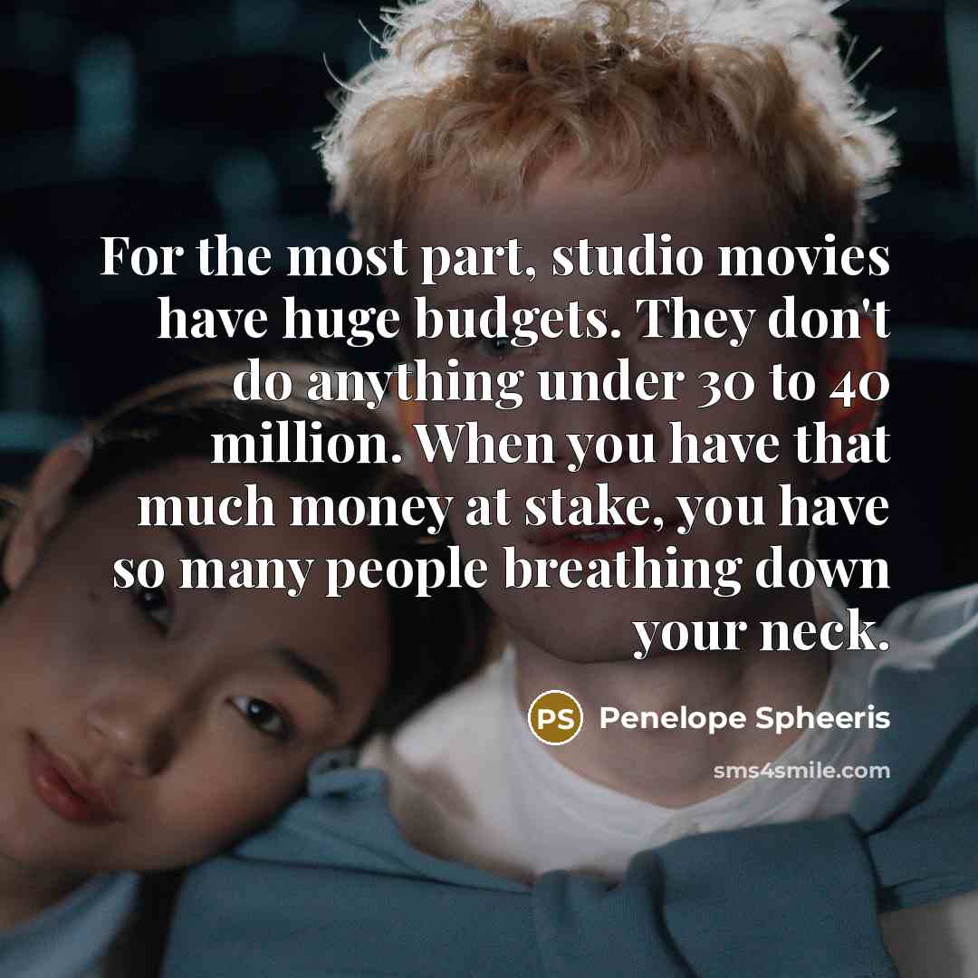 “For the most part, studio movies have huge budgets. They…” quote by Penelope Spheeris