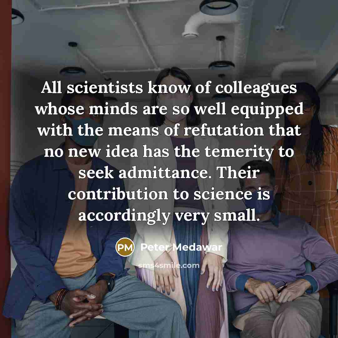 “All scientists know of colleagues whose minds are so well…” quote by Peter Medawar