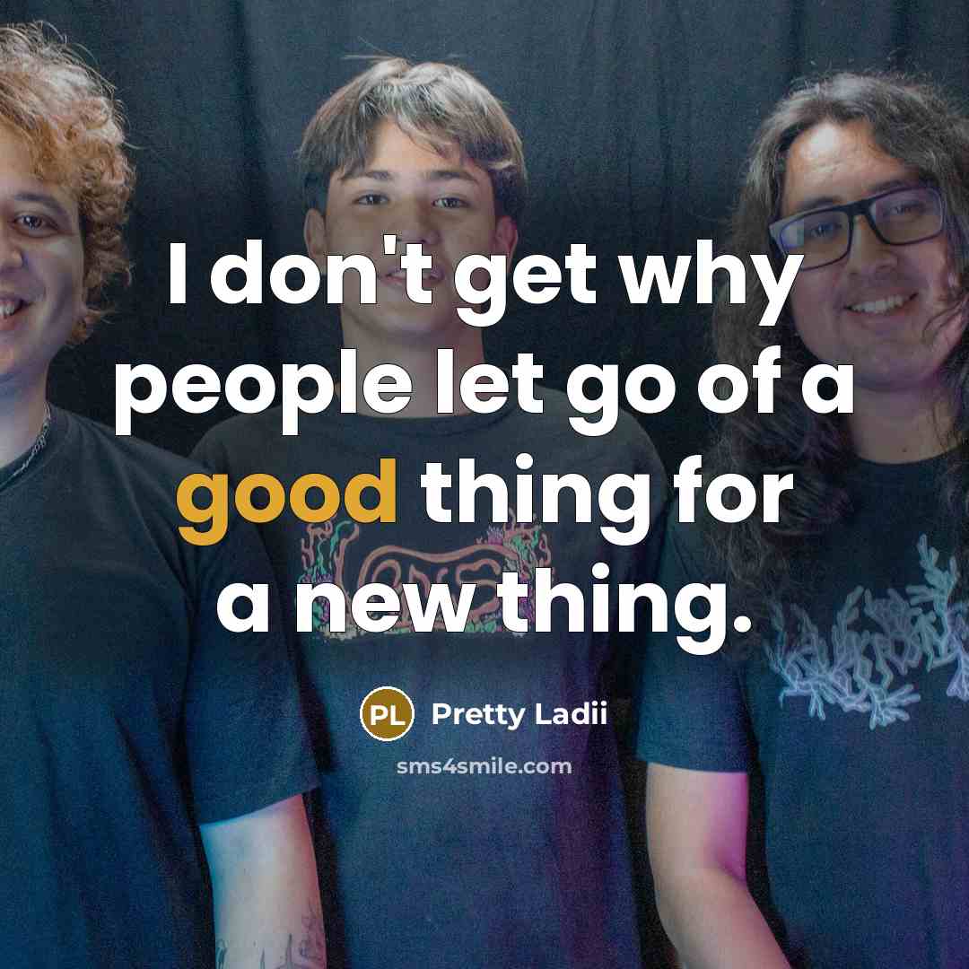 “I don't get why people let go of a good…” quote by Pretty Ladii