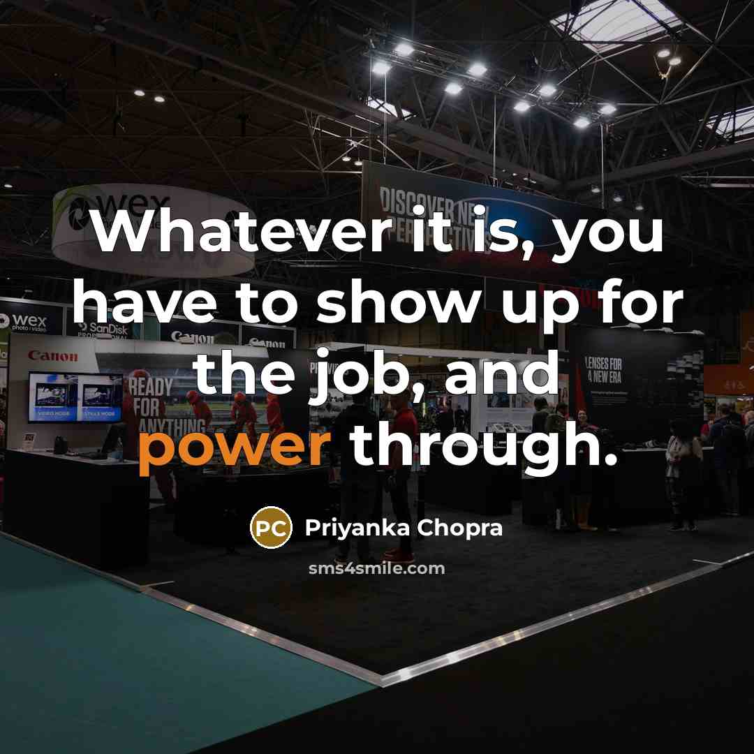 “Whatever it is, you have to show up for the…” quote by Priyanka Chopra