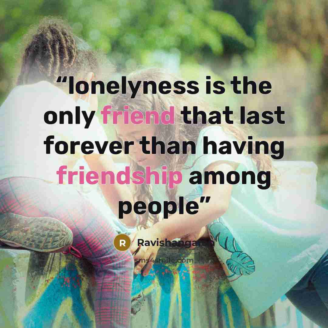 “lonelyness is the only friend that last forever than having friendship among people” quote by Ravishangaran