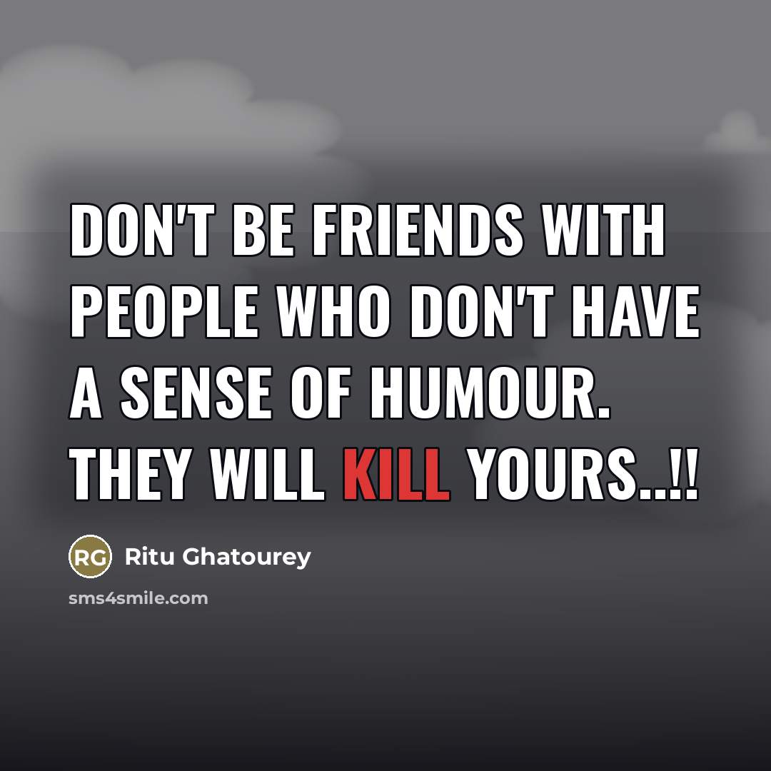 “Don't be friends with people who don't have a sense…” quote by Ritu Ghatourey