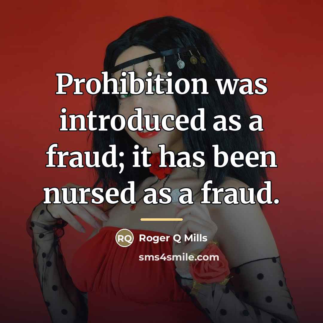 “Prohibition was introduced as a fraud; it has been nursed…” quote by Roger Q Mills
