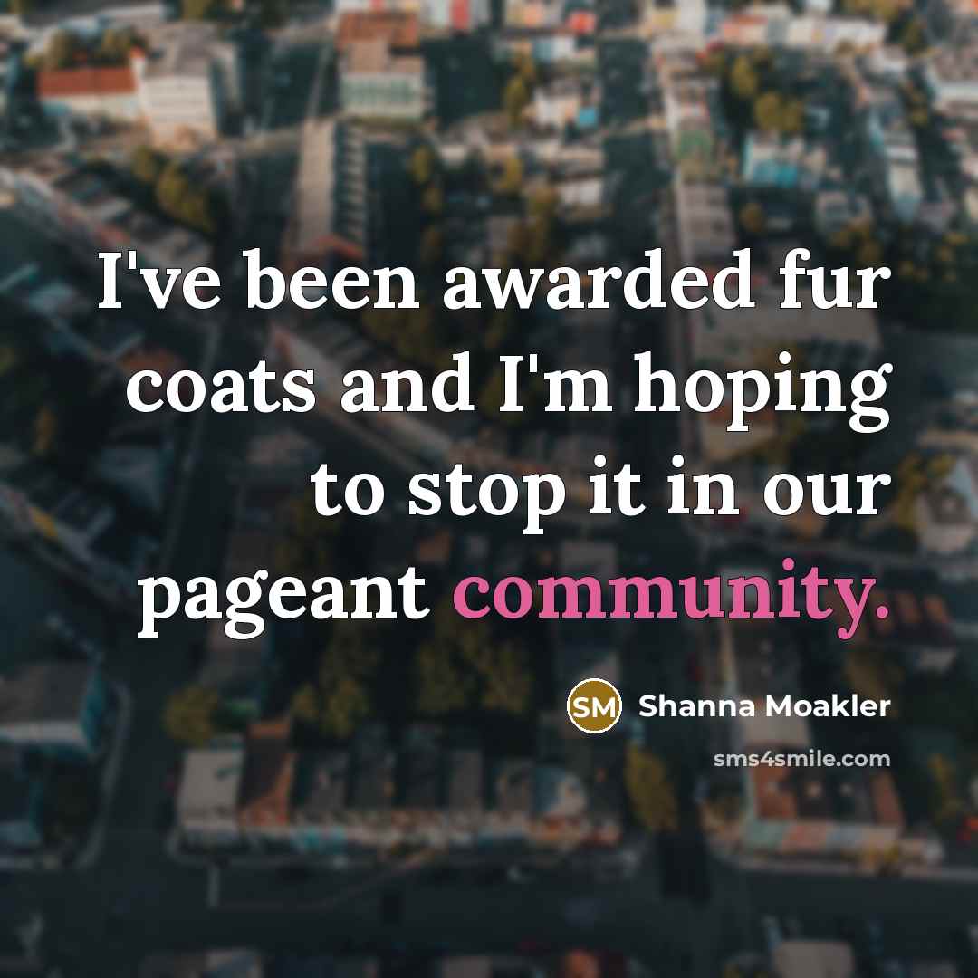 “I've been awarded fur coats and I'm hoping to stop…” quote by Shanna Moakler