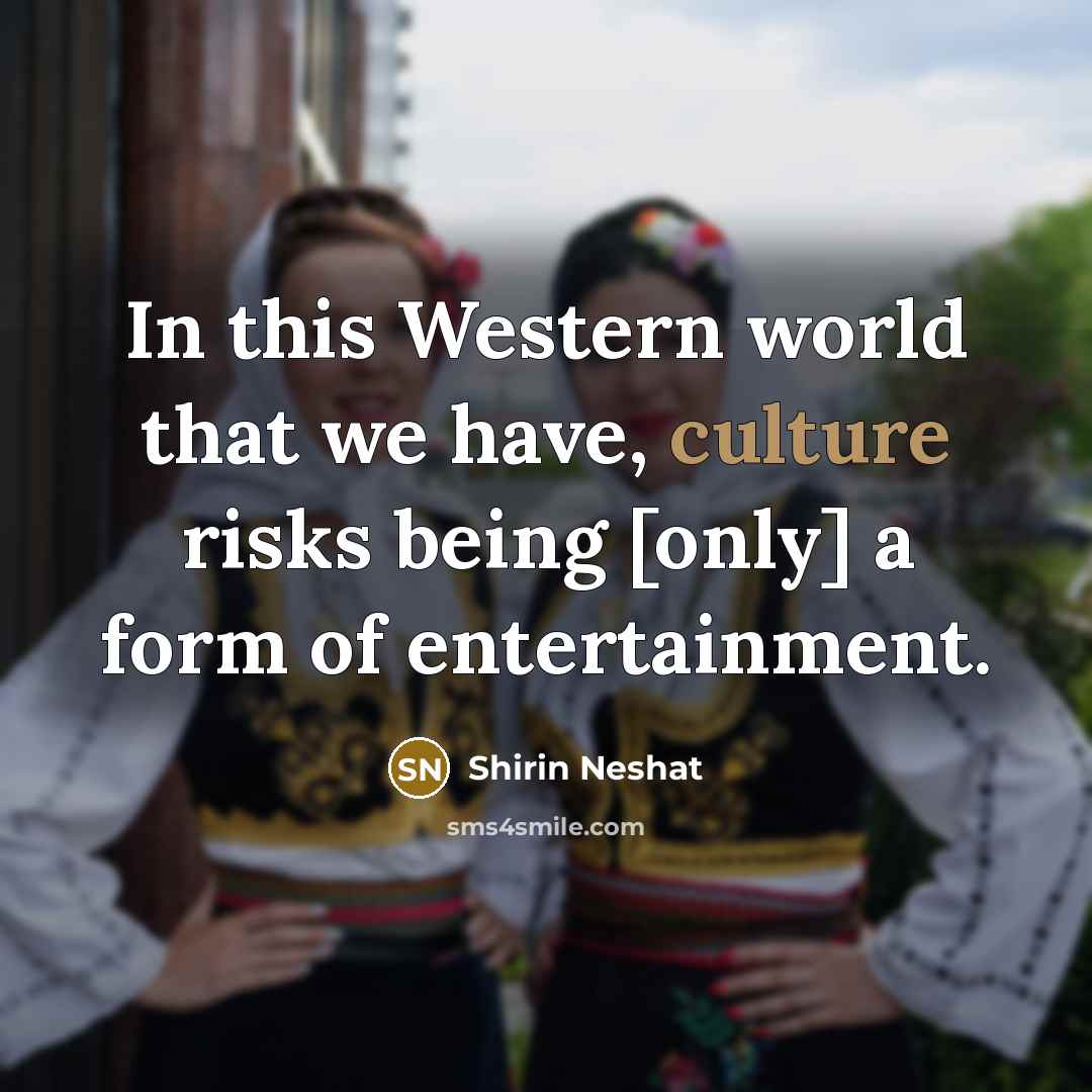 “In this Western world that we have, culture risks being…” quote by Shirin Neshat