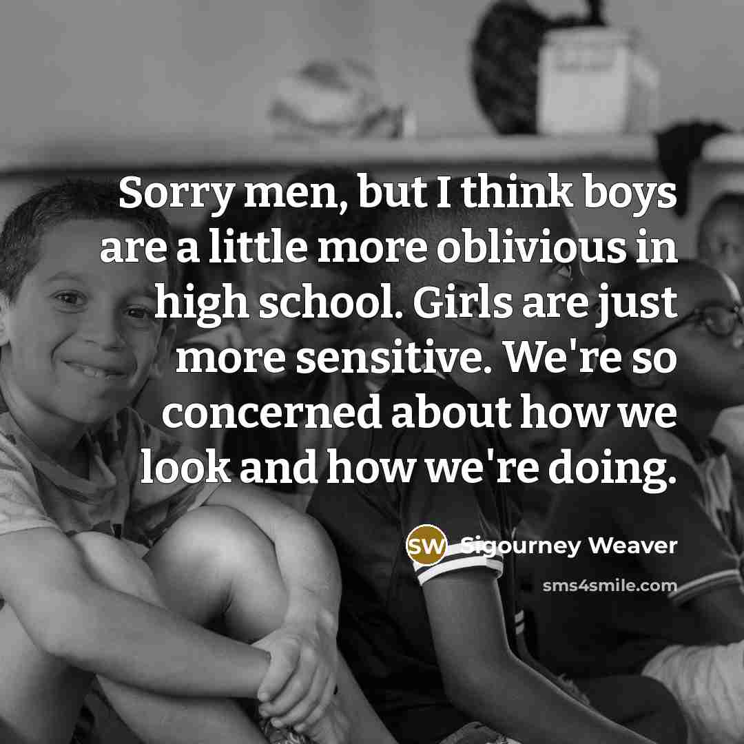 “Sorry men, but I think boys are a little more…” quote by Sigourney Weaver