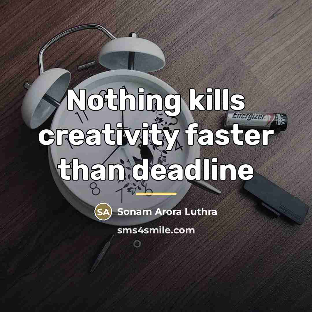 “Nothing kills creativity faster than deadline…” quote by Sonam Arora Luthra