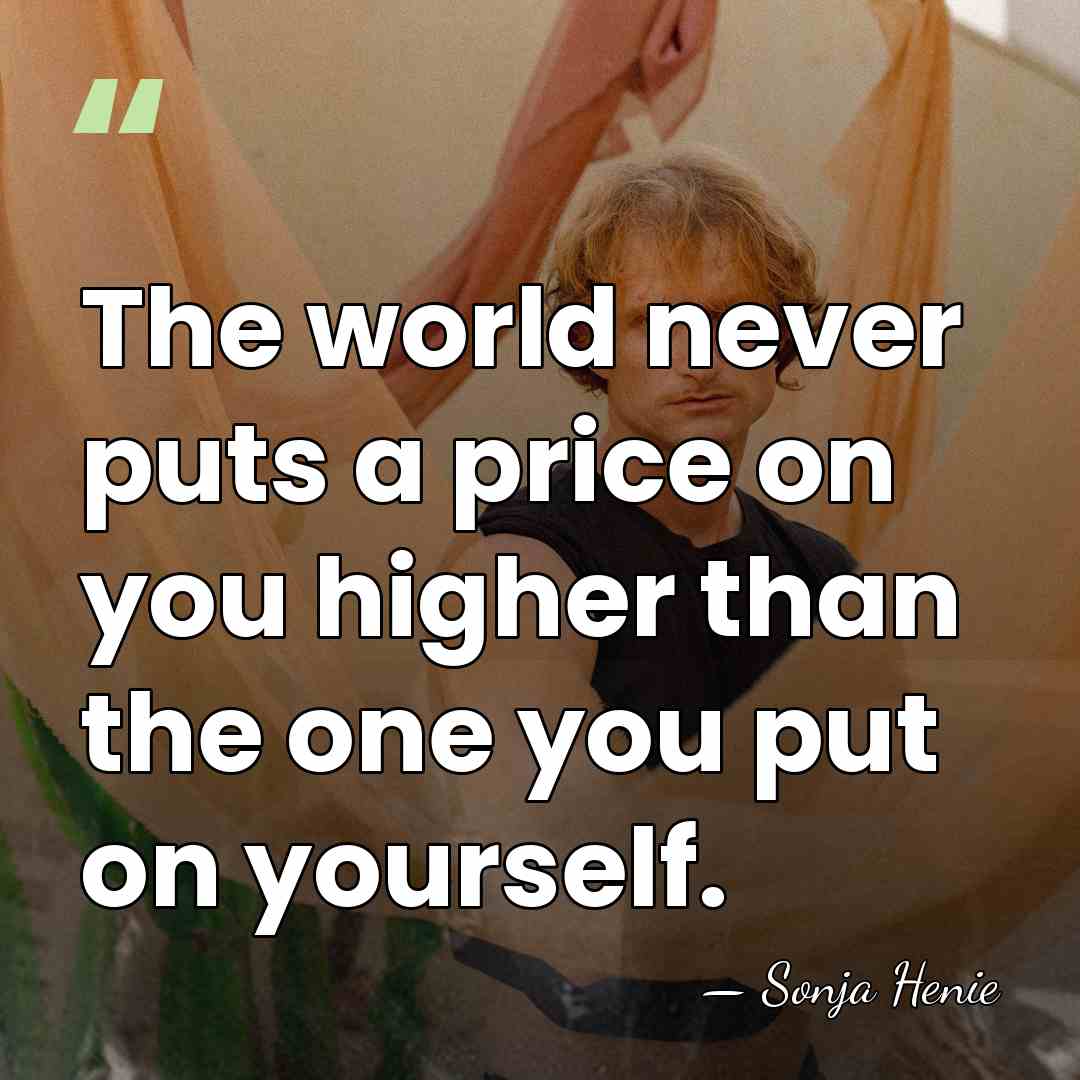 The world never puts a price on you higher than the one&hellip; - Sonja Henie