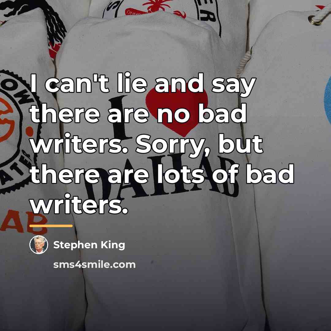 “I can't lie and say there are no bad writers.…” quote by Stephen King