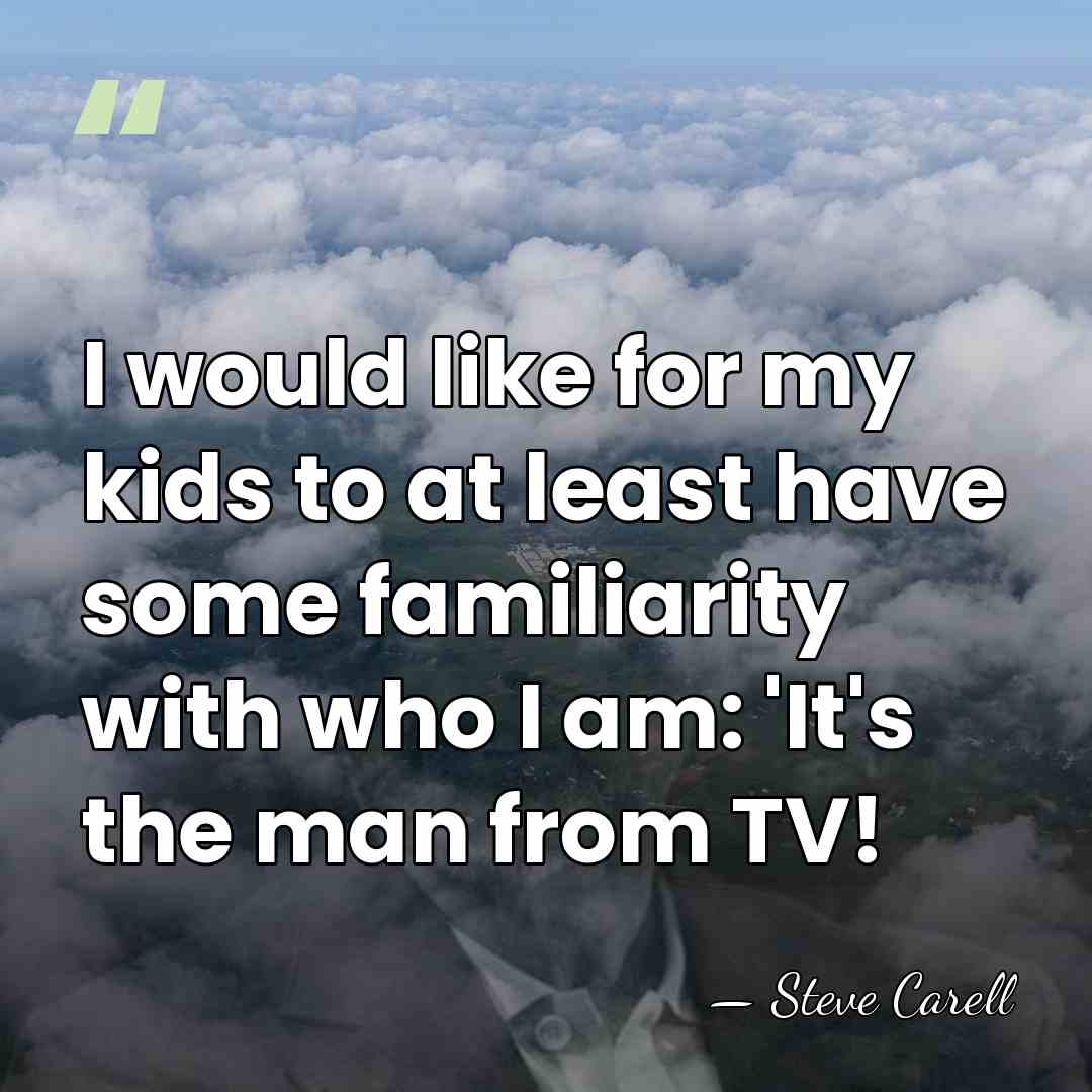 I would like for my kids to at least have some familiarity&hellip; - Steve Carell