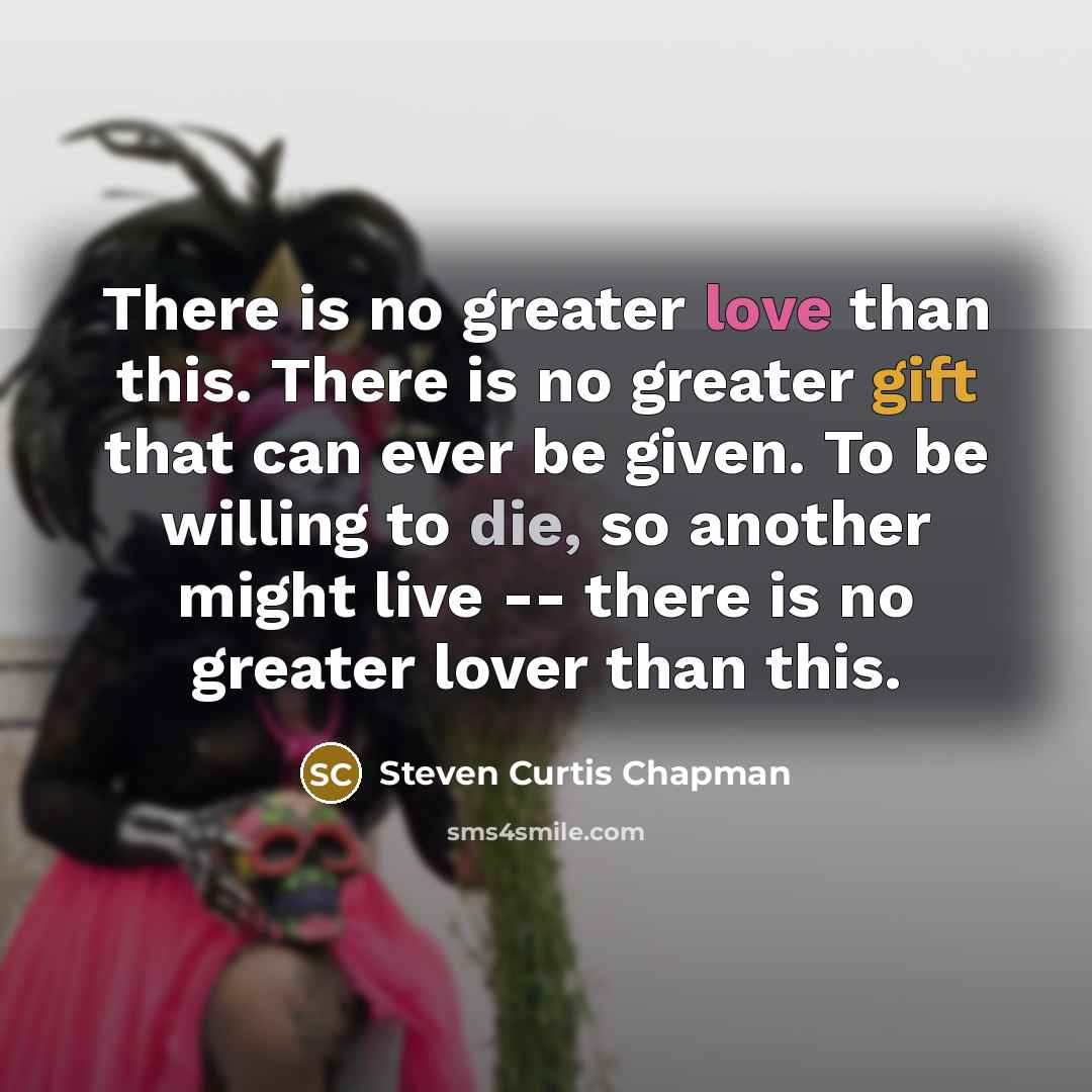 “There is no greater love than this. There is no…” quote by Steven Curtis Chapman