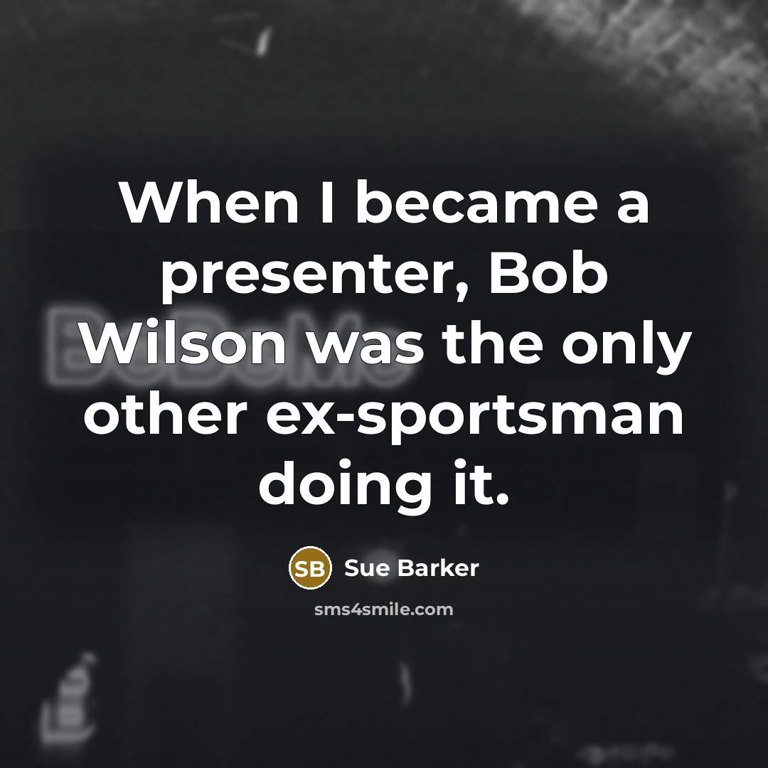 “When I became a presenter, Bob Wilson was the only…” quote by Sue Barker