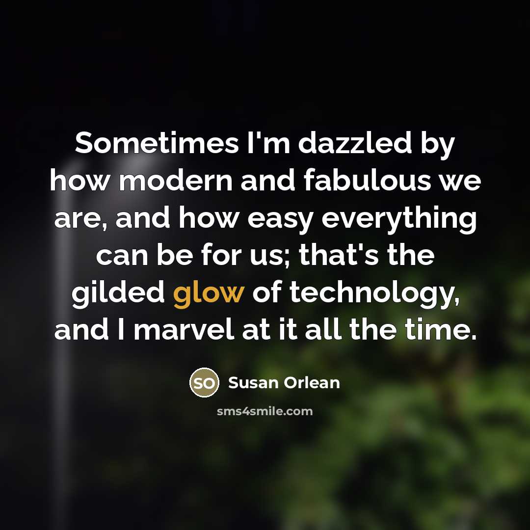 “Sometimes I'm dazzled by how modern and fabulous we are,…” quote by Susan Orlean