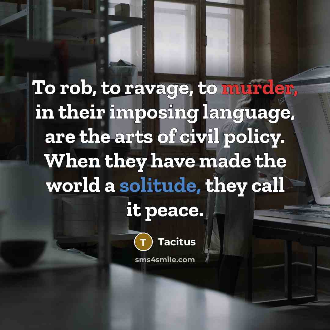 “To rob, to ravage, to murder, in their imposing language,…” quote by Tacitus
