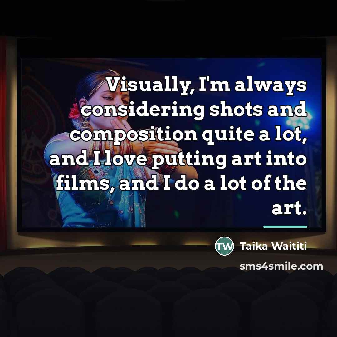 “Visually, I'm always considering shots and composition quite a lot,…” quote by Taika Waititi
