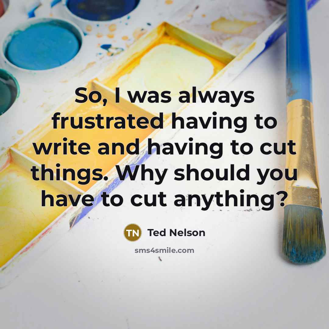“So, I was always frustrated having to write and having…” quote by Ted Nelson