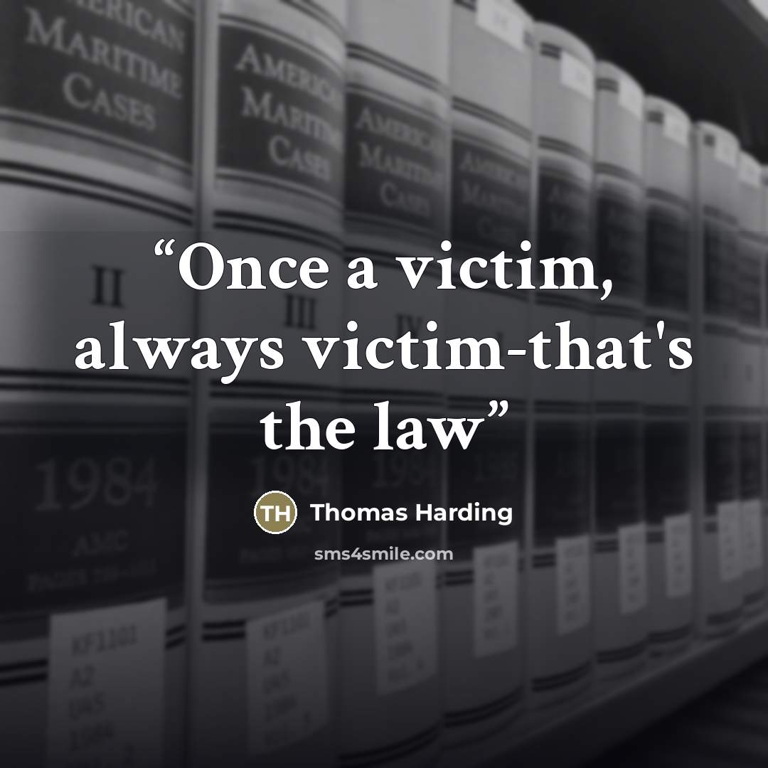 “Once a victim, always victim-that's the law” quote by Thomas Harding