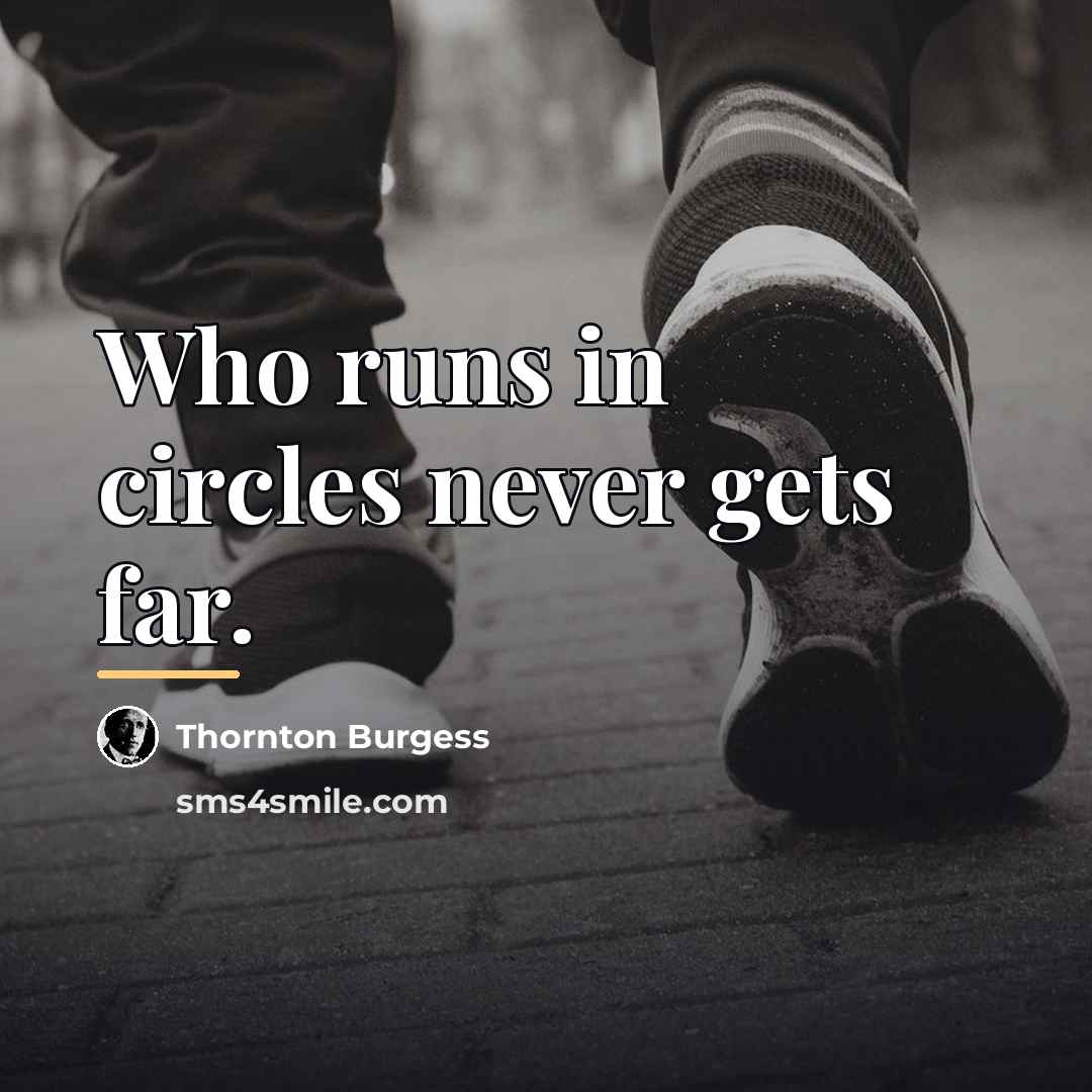 “Who runs in circles never gets far.…” quote by Thornton Burgess
