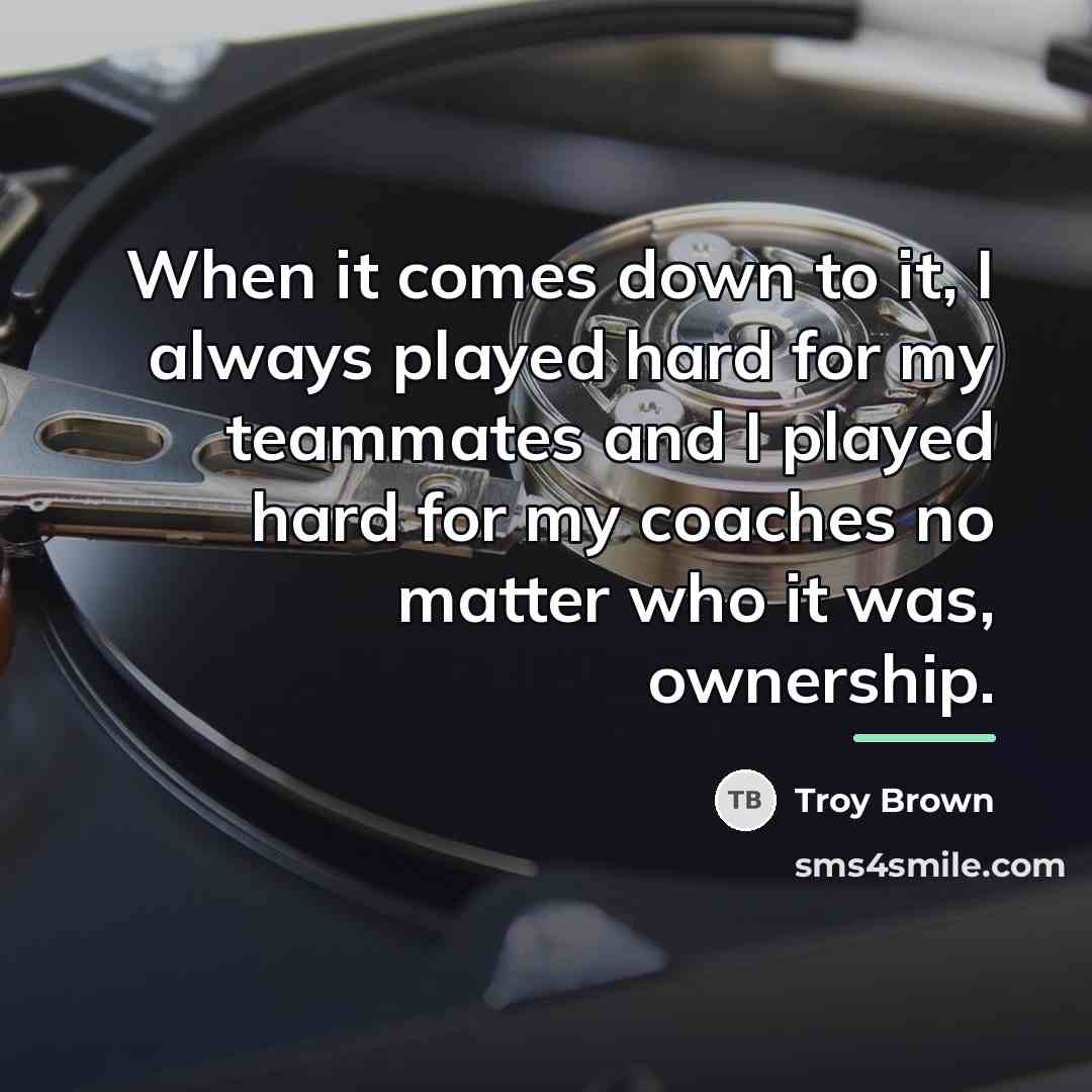 “When it comes down to it, I always played hard…” quote by Troy Brown