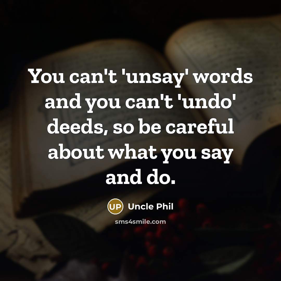 “You can't 'unsay' words and you can't 'undo' deeds, so…” quote by Uncle Phil