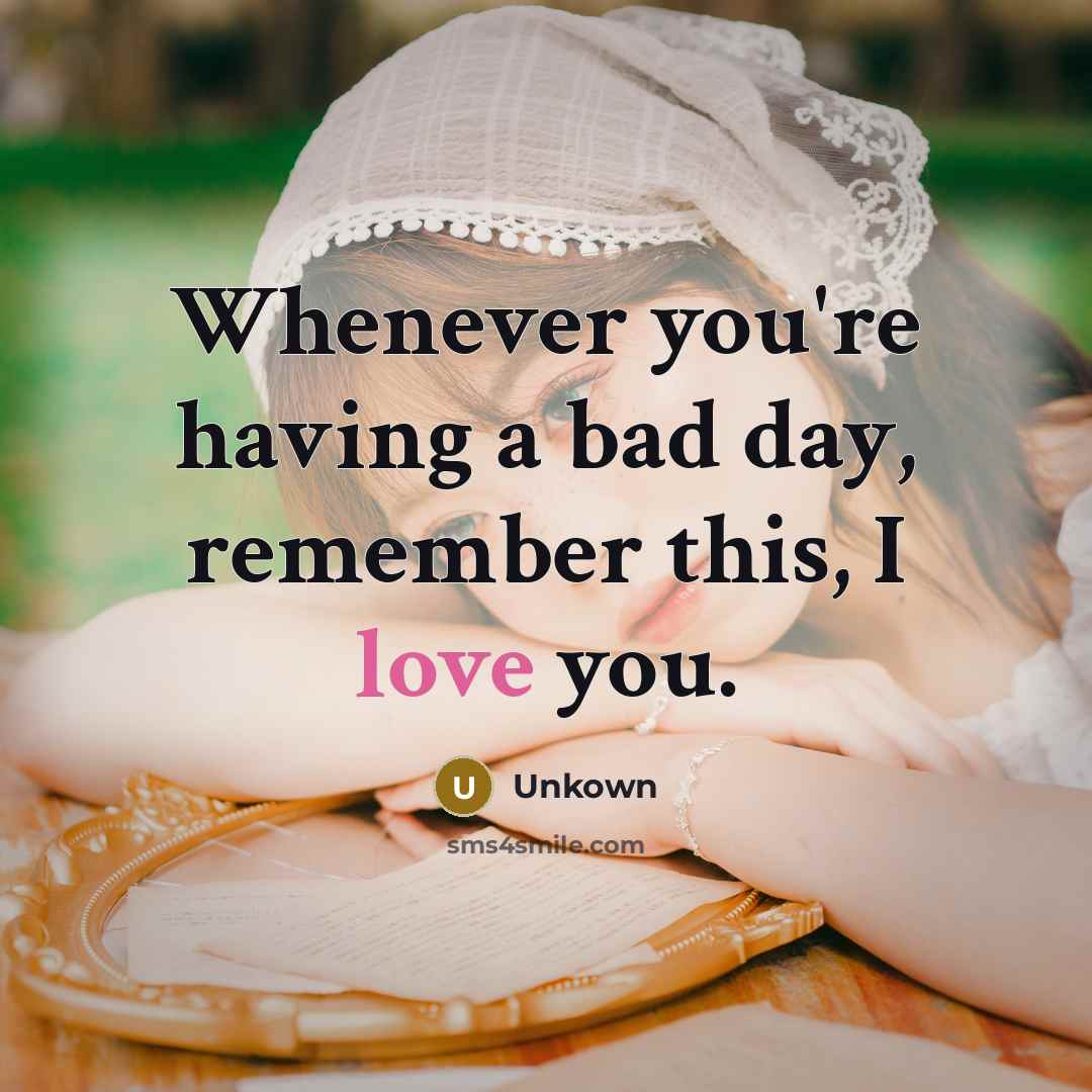 “Whenever you're having a bad day, remember this, I love…” quote by Unkown