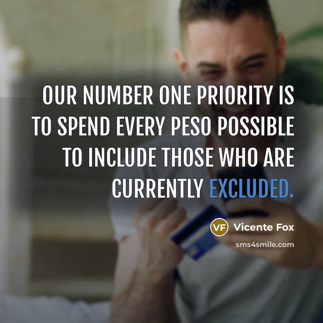 “Our number one priority is to spend every peso possible…” quote by Vicente Fox