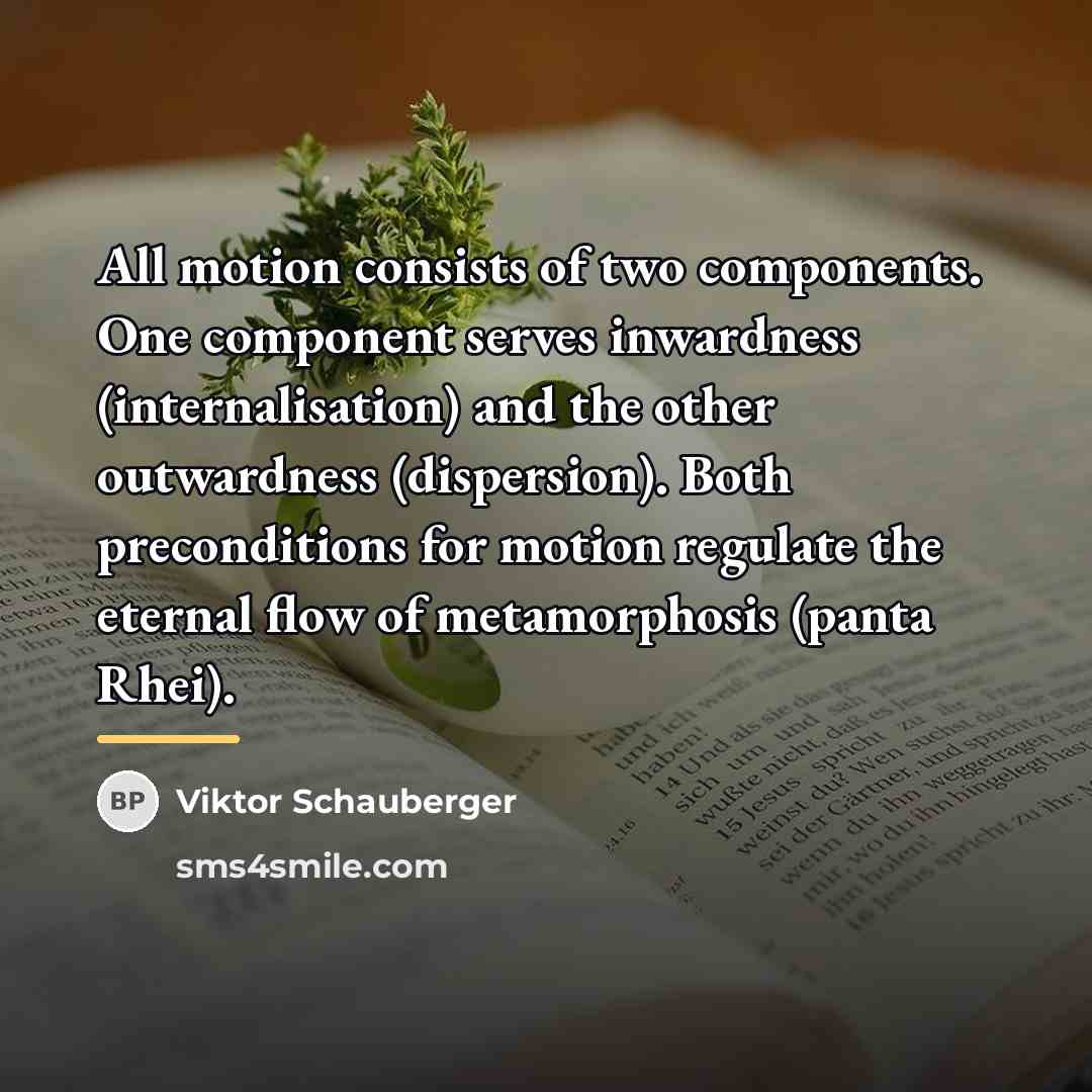 “All motion consists of two components. One component serves inwardness…” quote by Viktor Schauberger