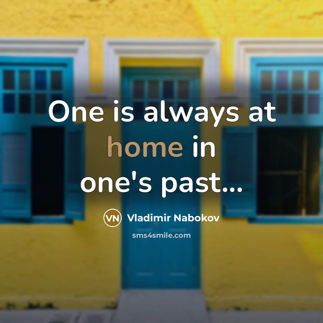 “One is always at home in one's past...…” quote by Vladimir Nabokov