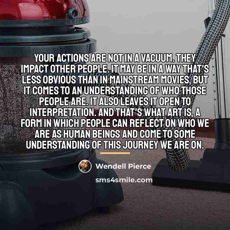 “Your actions are not in a vacuum. They impact other…” quote by Wendell Pierce