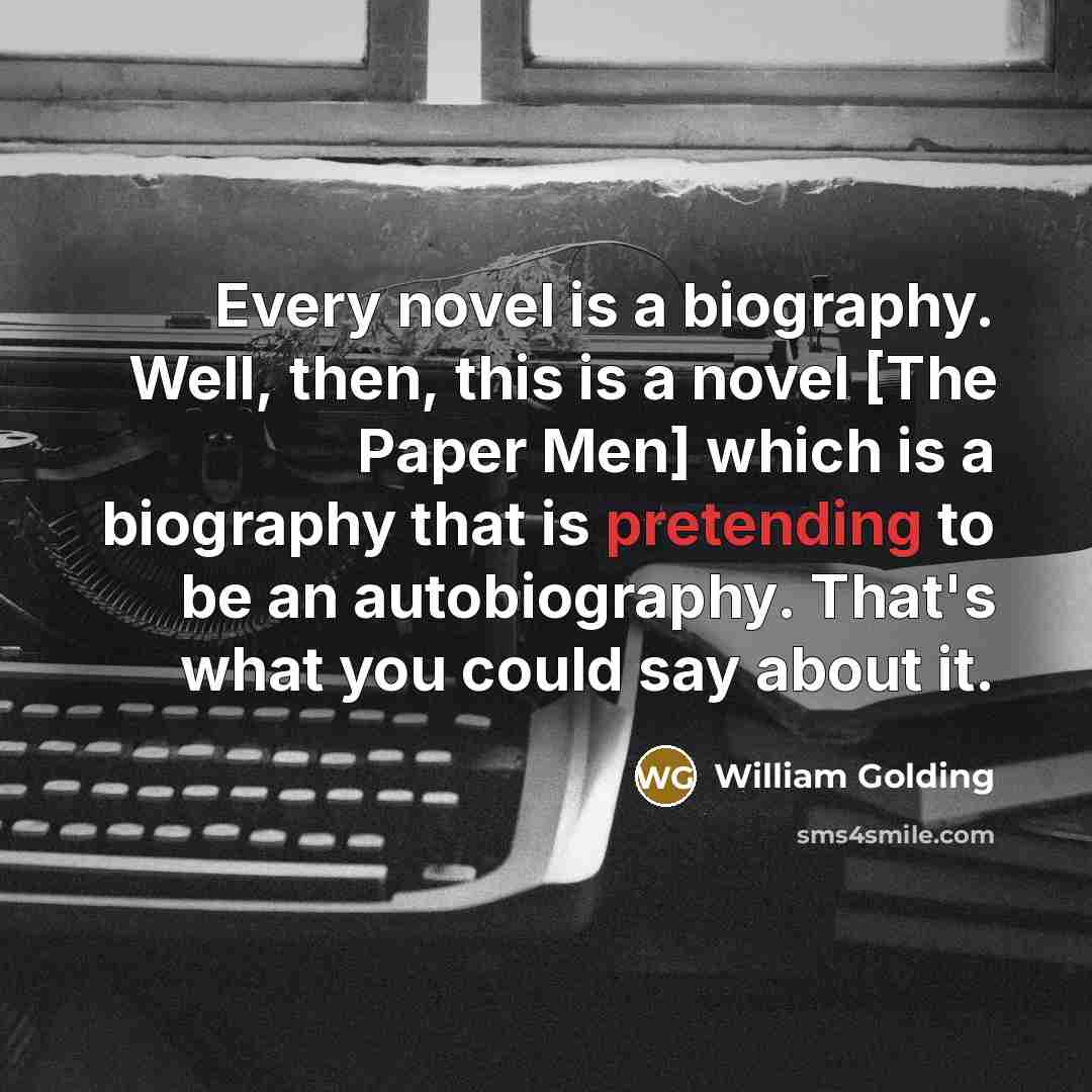 “Every novel is a biography. Well, then, this is a…” quote by William Golding