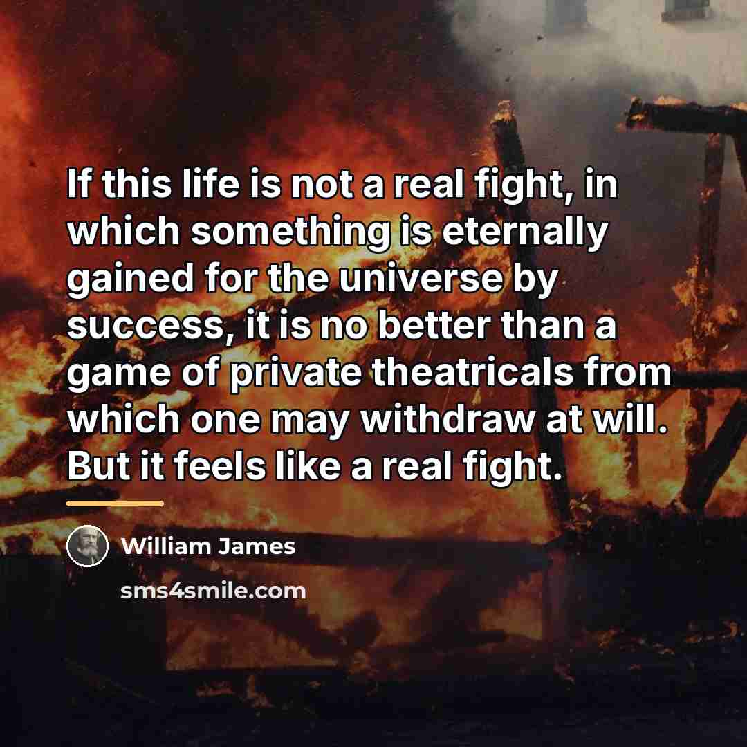 “If this life is not a real fight, in which…” quote by William James