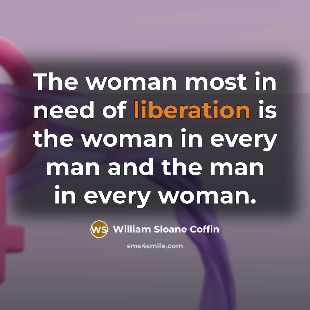 “The woman most in need of liberation is the woman…” quote by William Sloane Coffin
