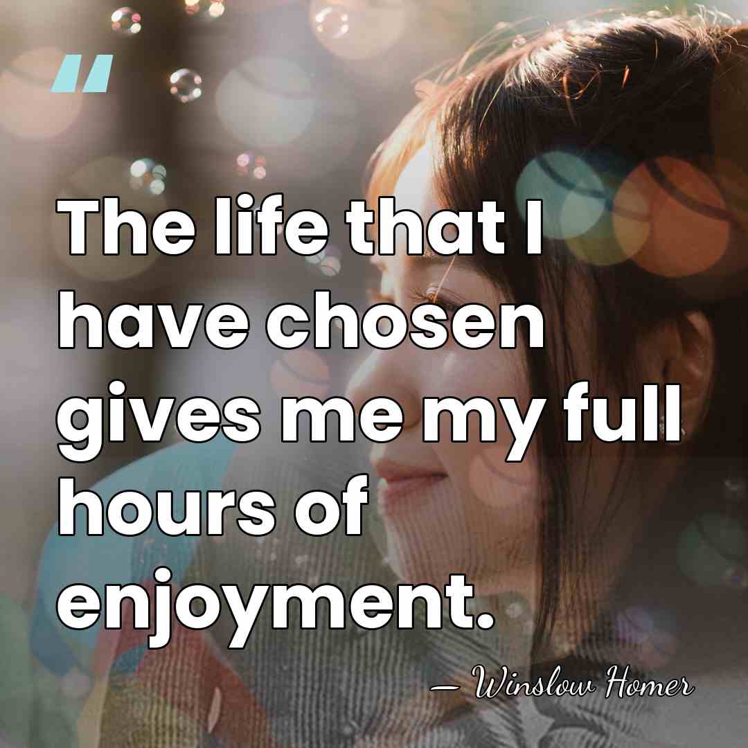 The life that I have chosen gives me my full hours of&hellip; - Winslow Homer