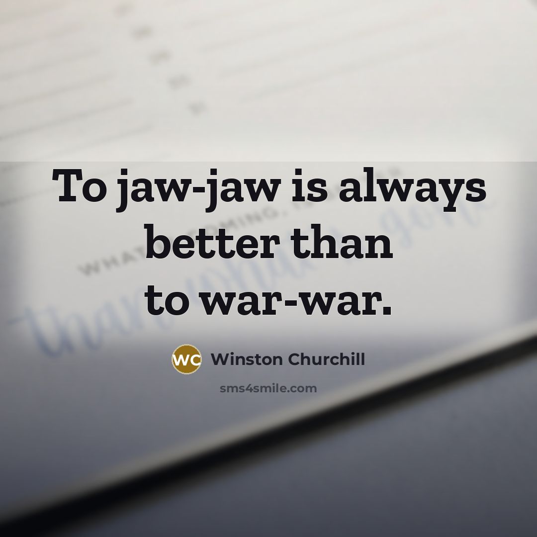 “To jaw-jaw is always better than to war-war.…” quote by Winston Churchill