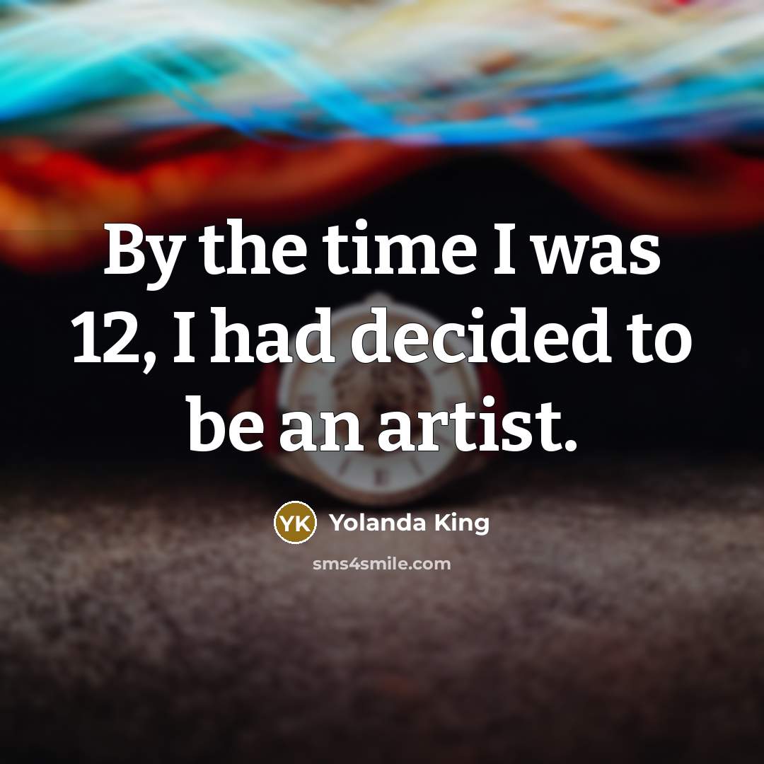 “By the time I was 12, I had decided to…” quote by Yolanda King