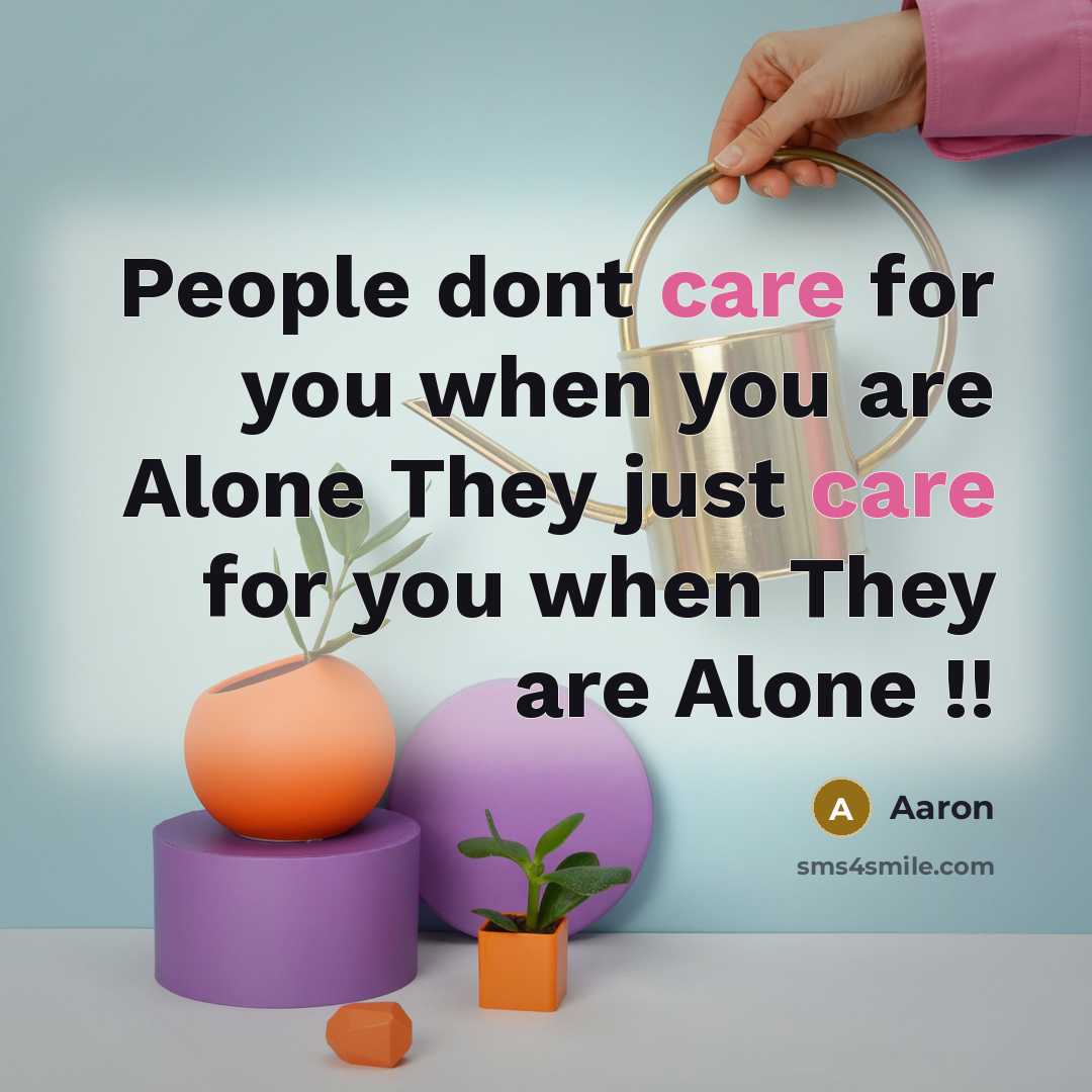 “People dont care for you when you are Alone They just care for you when They are Alone !!” quote by AaRon