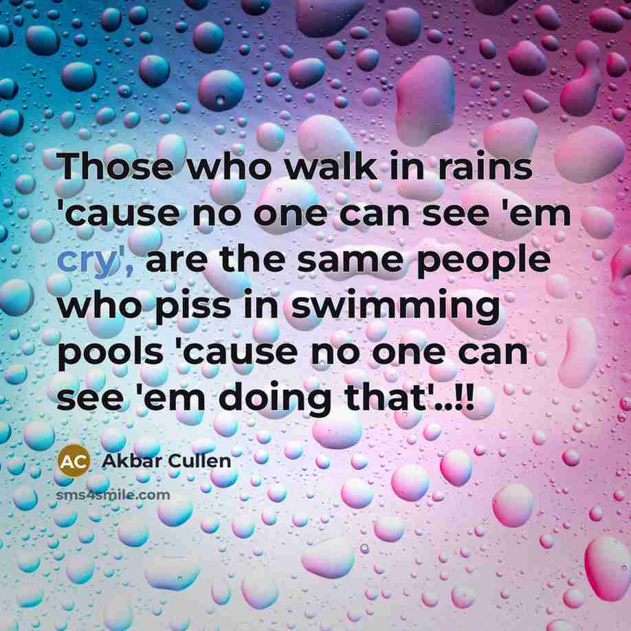 “Those who walk in rains 'cause no one can see…” quote by Akbar Cullen